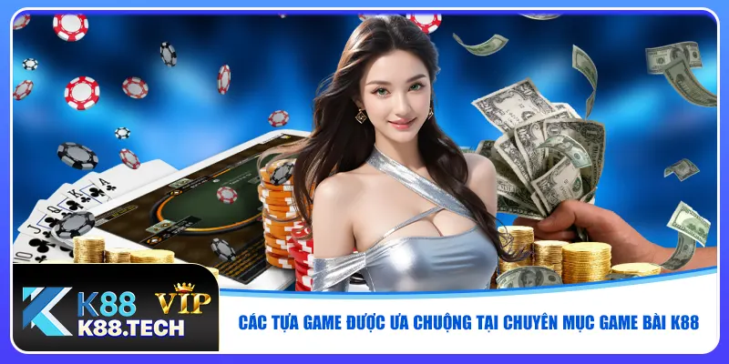 Các tựa game được ưa chuộng tại chuyên mục game bài K88