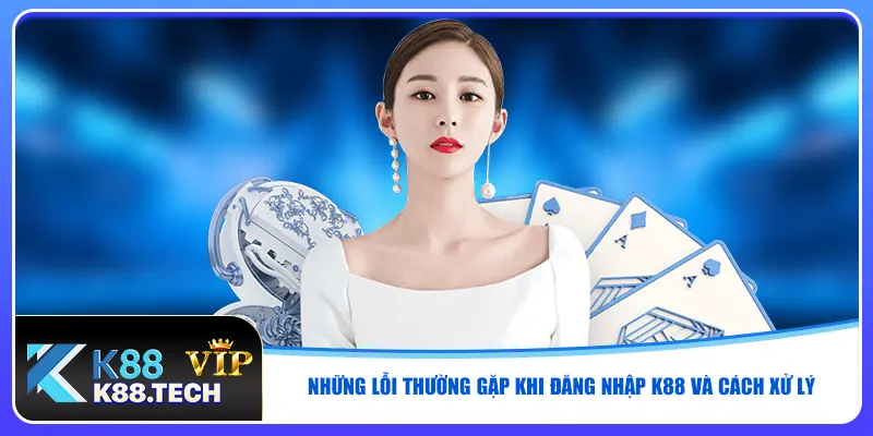 Những lỗi thường gặp khi đăng nhập K88 và cách xử lý